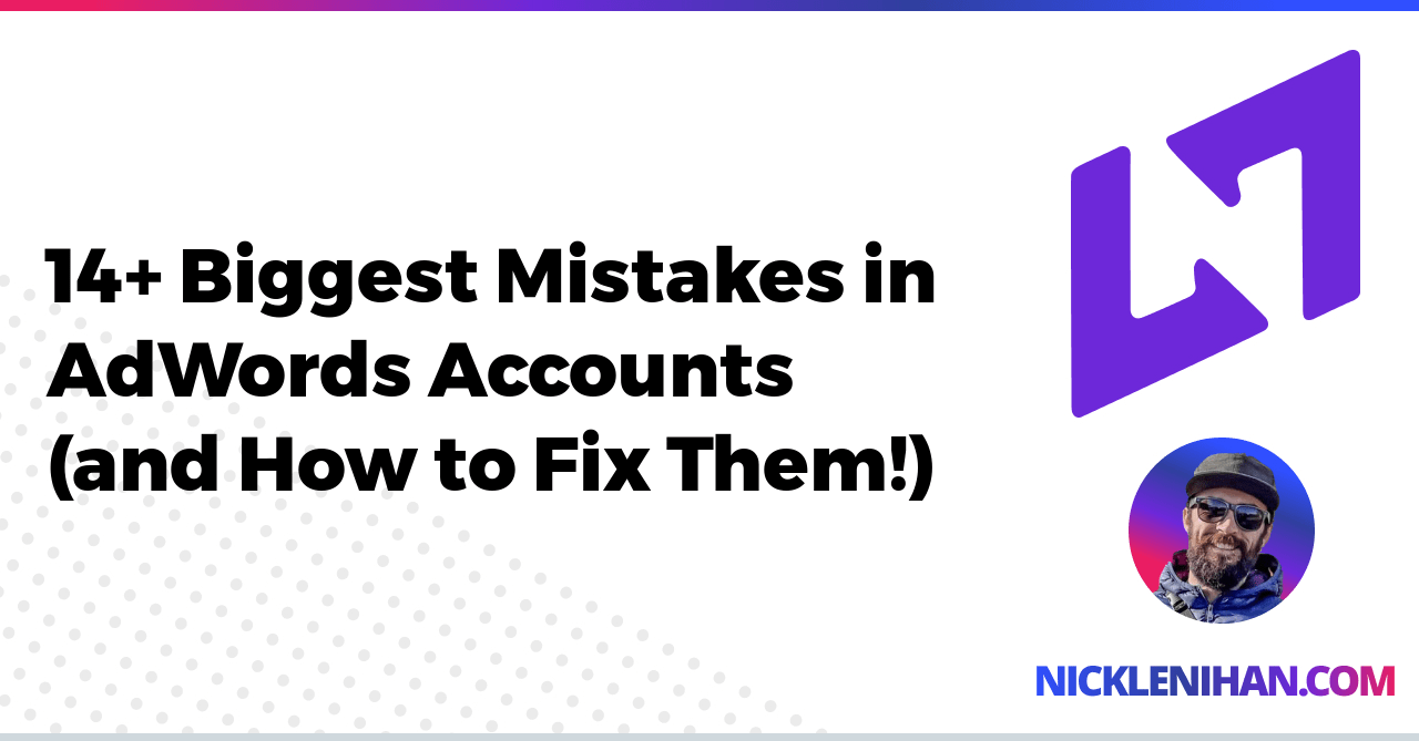 14+ Biggest Mistakes in AdWords Accounts (and How to Fix Them!)